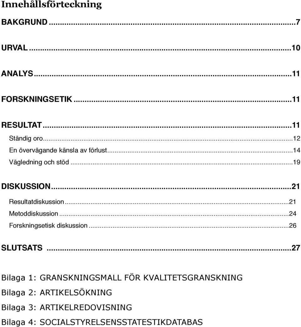 .. 21 Metoddiskussion... 24 Forskningsetisk diskussion... 26 SLUTSATS.