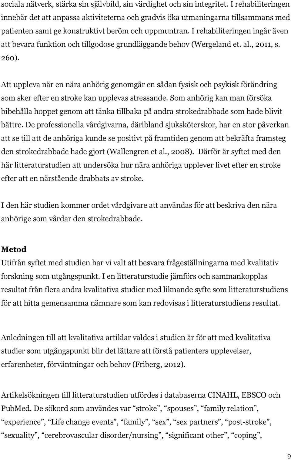 I rehabiliteringen ingår även att bevara funktion och tillgodose grundläggande behov (Wergeland et. al., 2011, s. 260).