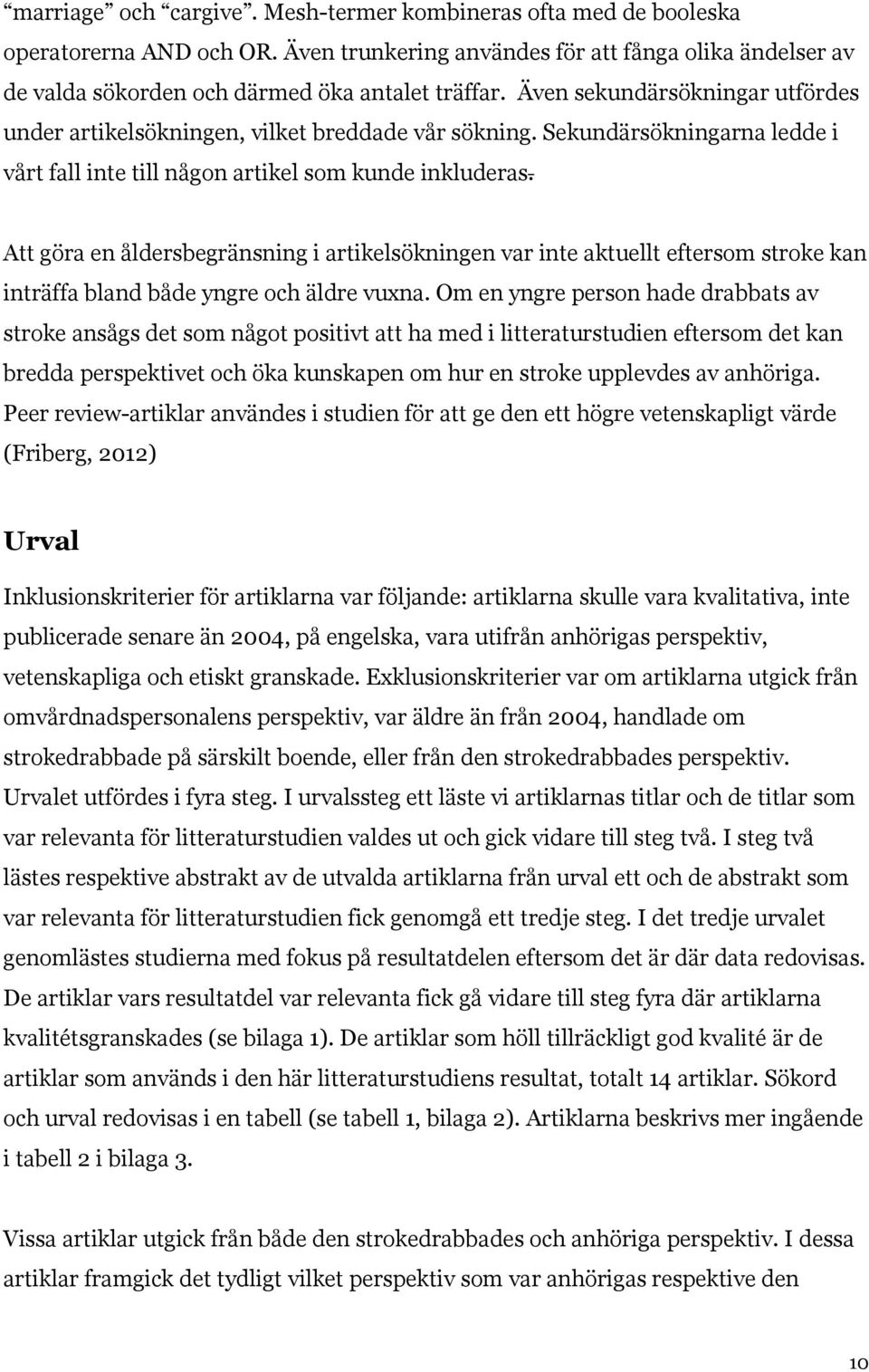 Att göra en åldersbegränsning i artikelsökningen var inte aktuellt eftersom stroke kan inträffa bland både yngre och äldre vuxna.