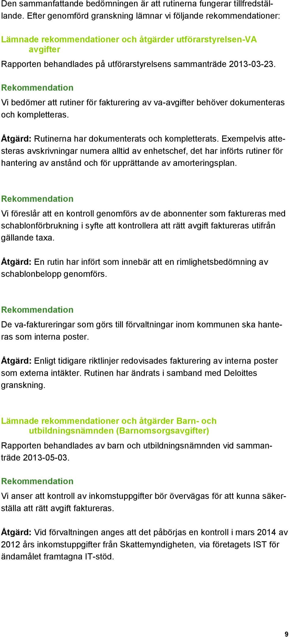 Vi bedömer att rutiner för fakturering av va-avgifter behöver dokumenteras och kompletteras. Åtgärd: Rutinerna har dokumenterats och kompletterats.