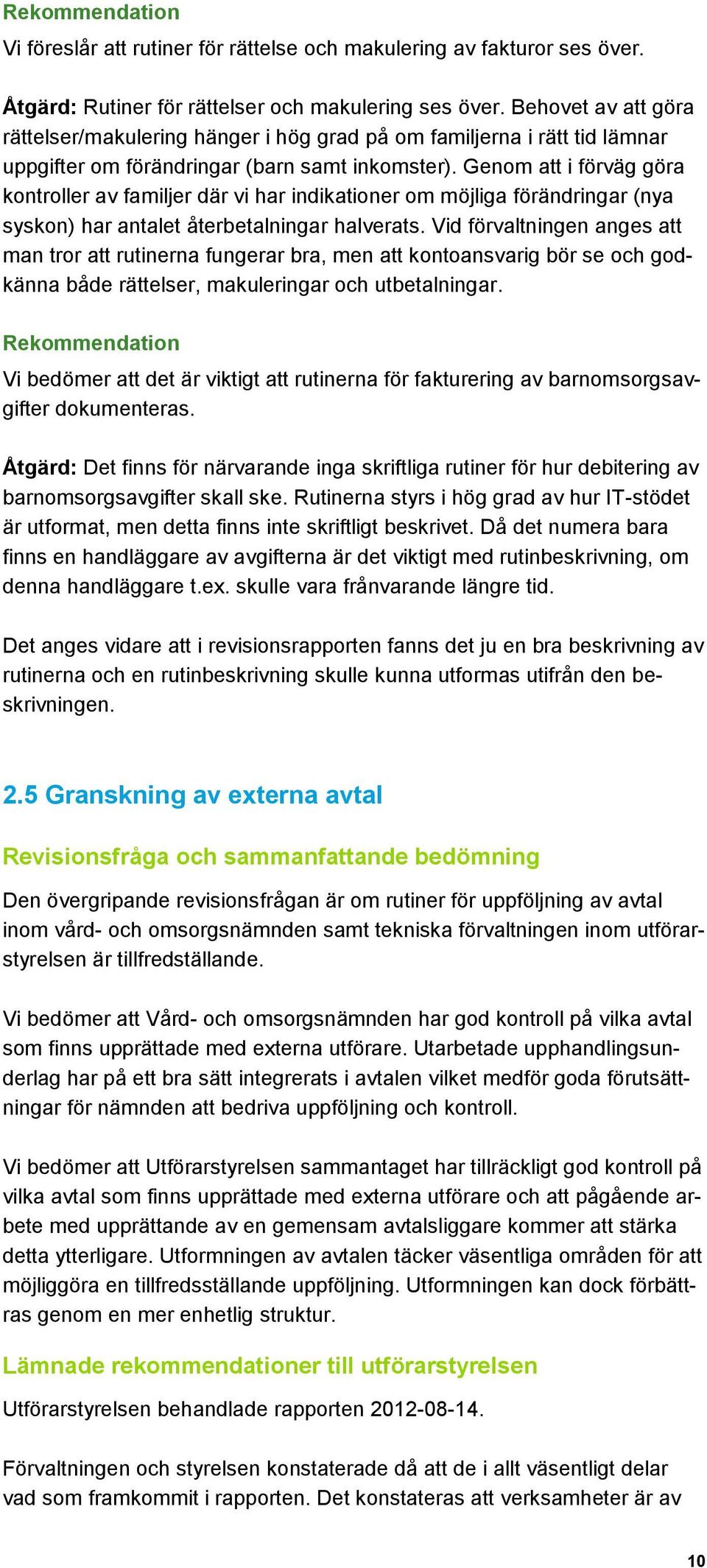 Genom att i förväg göra kontroller av familjer där vi har indikationer om möjliga förändringar (nya syskon) har antalet återbetalningar halverats.