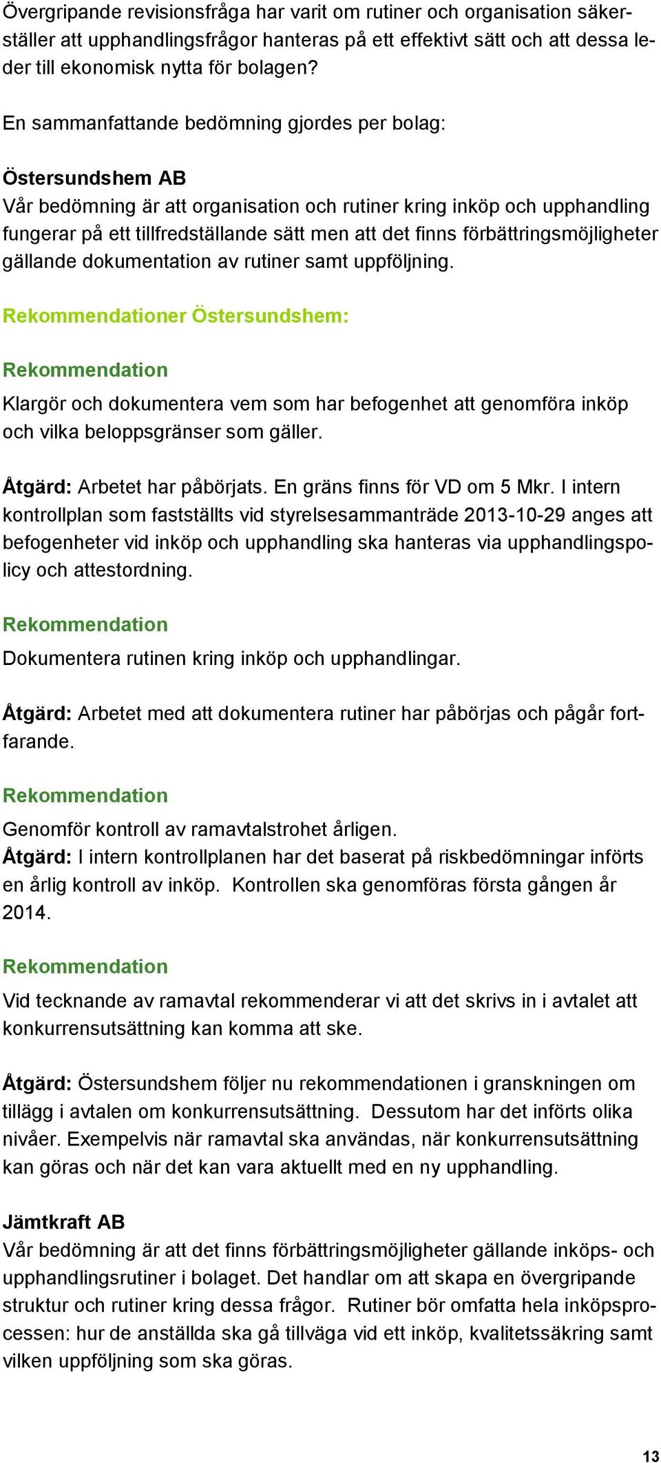 förbättringsmöjligheter gällande dokumentation av rutiner samt uppföljning. er Östersundshem: Klargör och dokumentera vem som har befogenhet att genomföra inköp och vilka beloppsgränser som gäller.