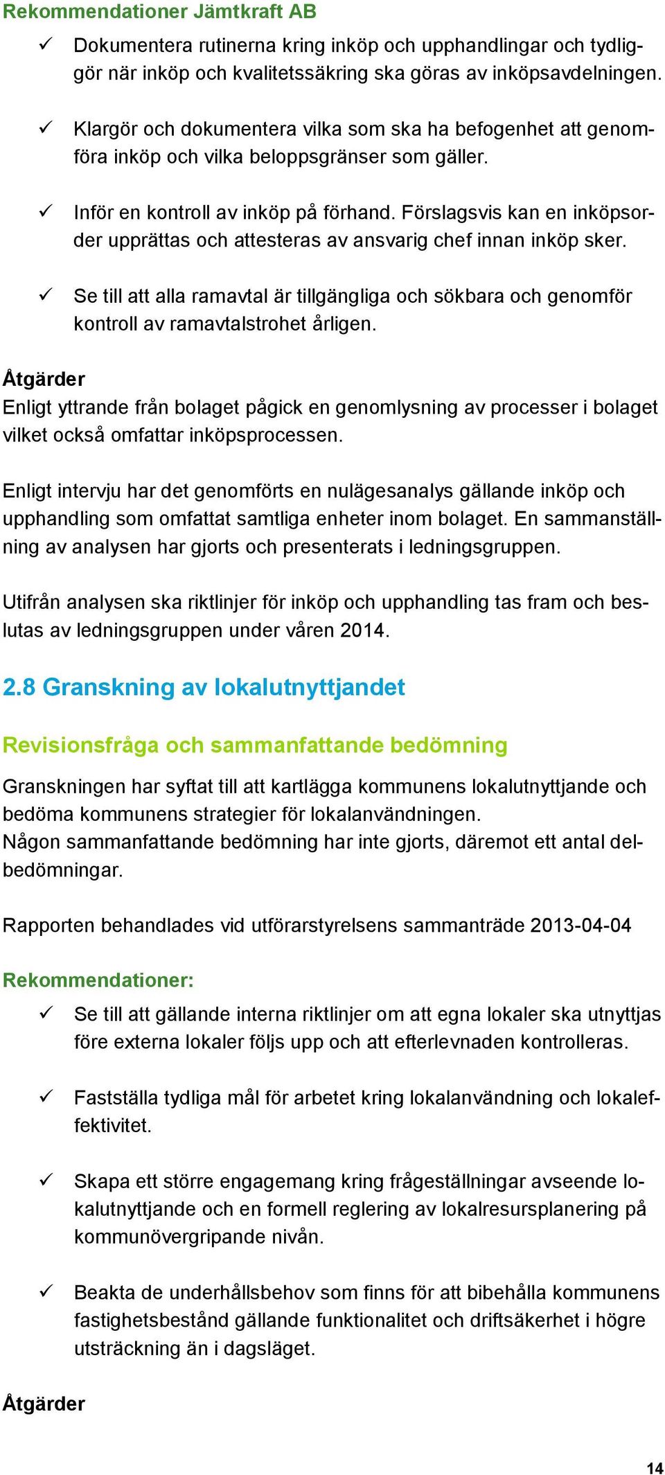 Förslagsvis kan en inköpsorder upprättas och attesteras av ansvarig chef innan inköp sker. Se till att alla ramavtal är tillgängliga och sökbara och genomför kontroll av ramavtalstrohet årligen.