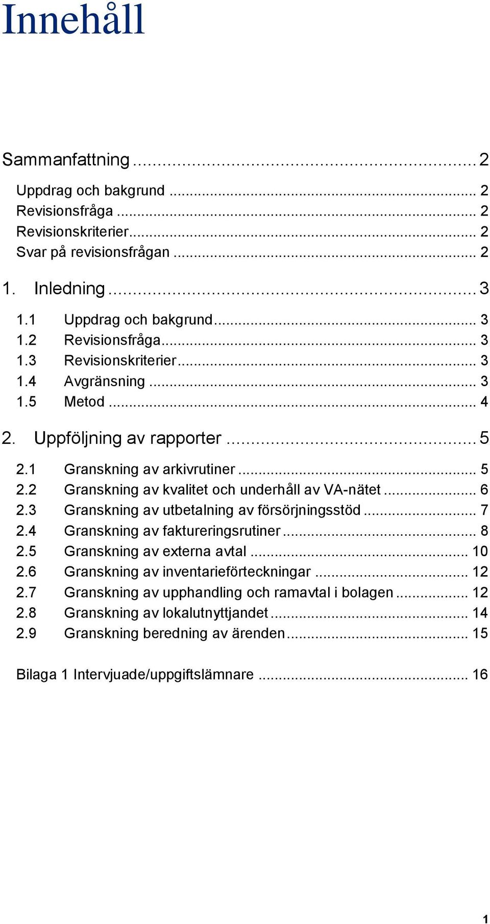 3 Granskning av utbetalning av försörjningsstöd... 7 2.4 Granskning av faktureringsrutiner... 8 2.5 Granskning av externa avtal... 10 2.6 Granskning av inventarieförteckningar... 12 2.