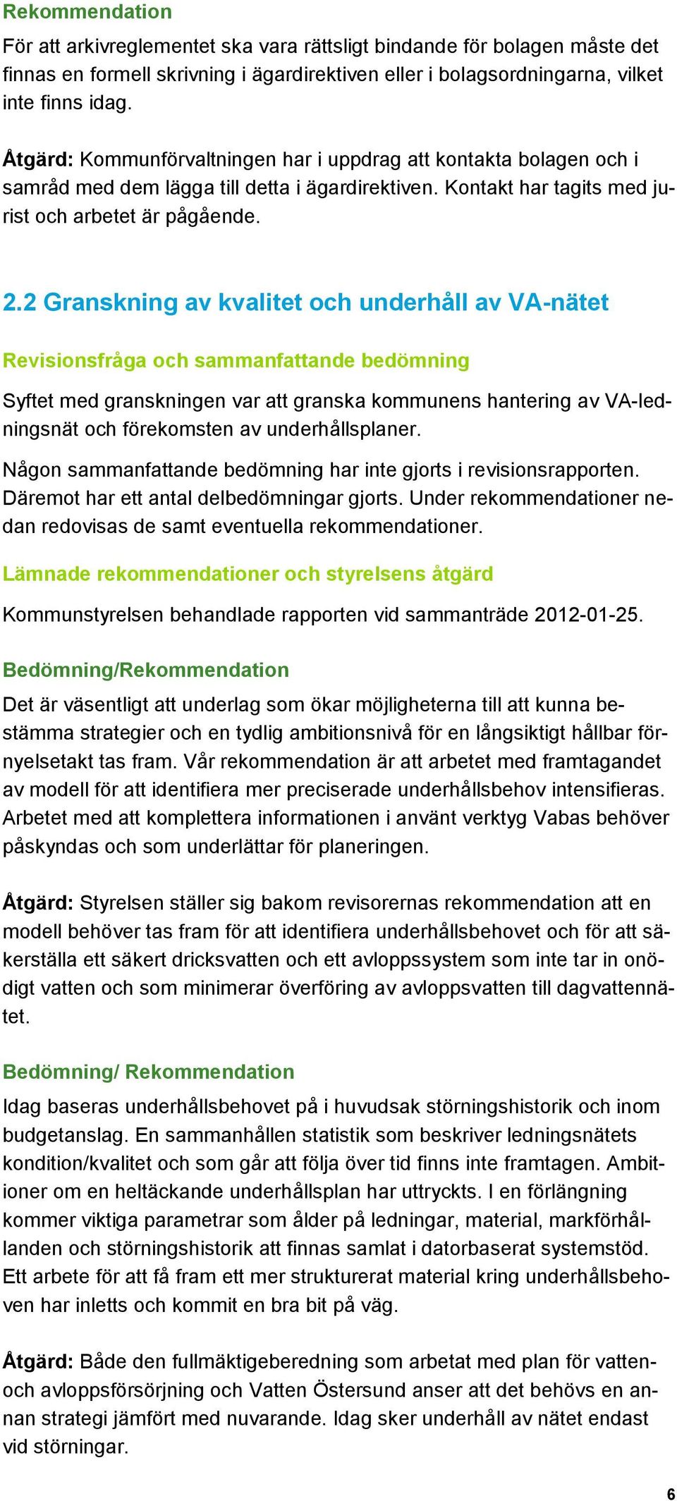 2 Granskning av kvalitet och underhåll av VA-nätet Revisionsfråga och sammanfattande bedömning Syftet med granskningen var att granska kommunens hantering av VA-ledningsnät och förekomsten av