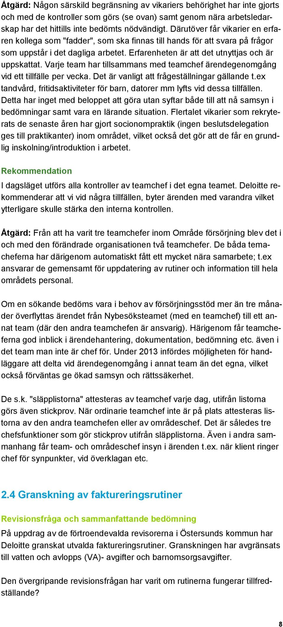 Varje team har tillsammans med teamchef ärendegenomgång vid ett tillfälle per vecka. Det är vanligt att frågeställningar gällande t.