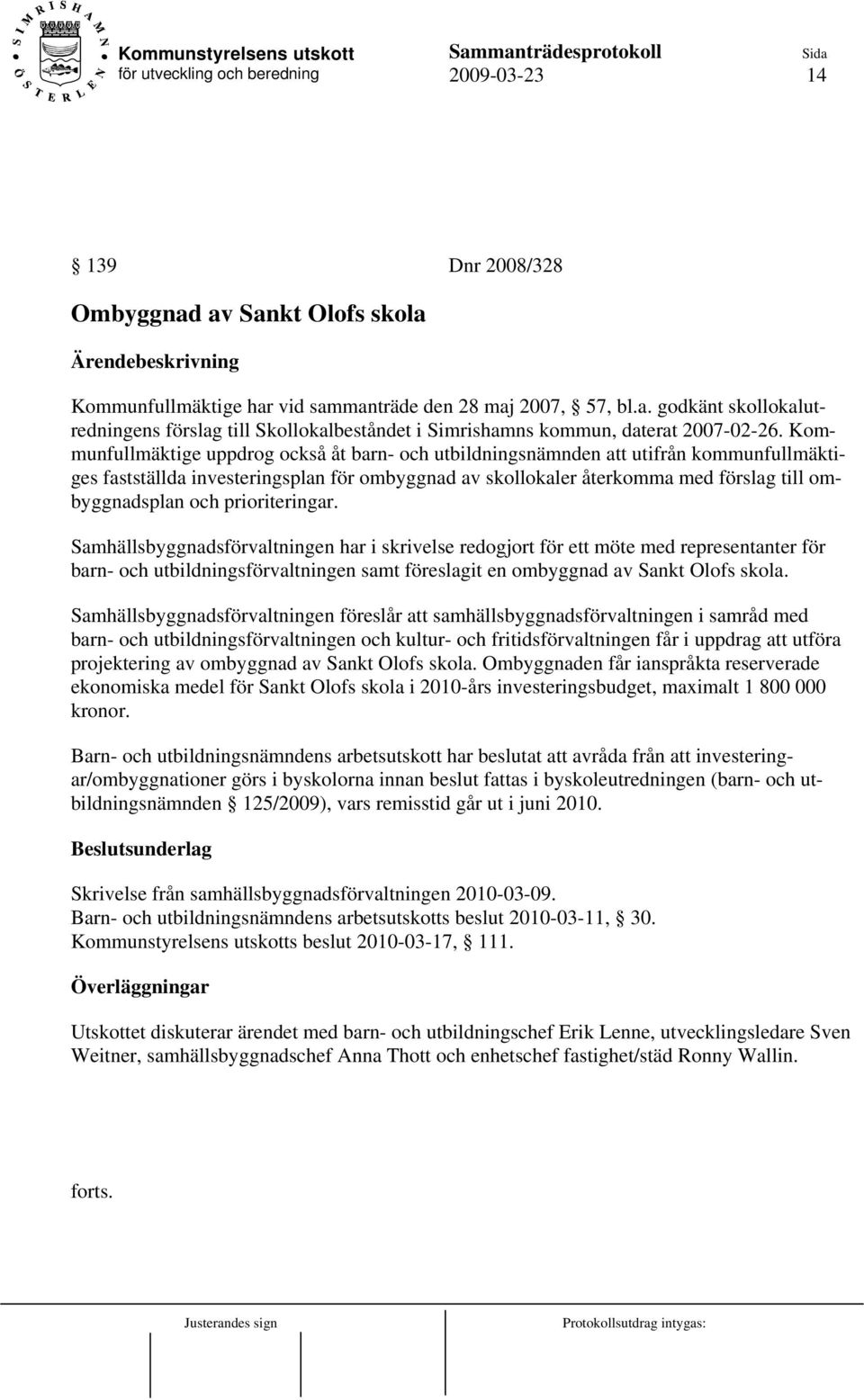 prioriteringar. Samhällsbyggnadsförvaltningen har i skrivelse redogjort för ett möte med representanter för barn- och utbildningsförvaltningen samt föreslagit en ombyggnad av Sankt Olofs skola.