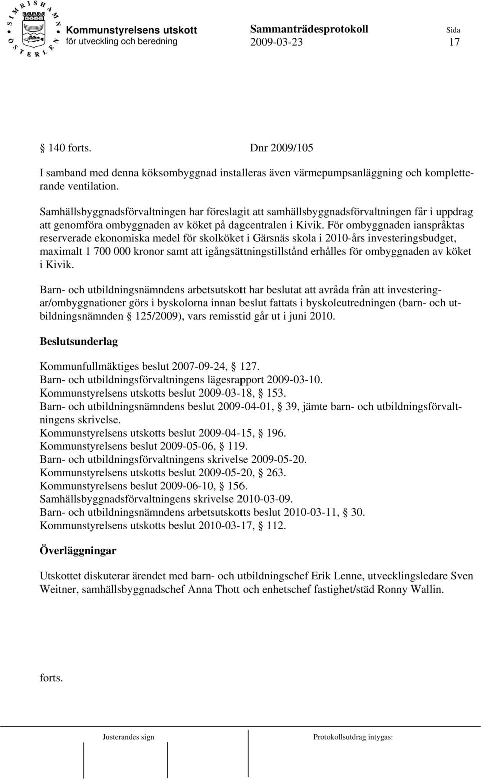 För ombyggnaden ianspråktas reserverade ekonomiska medel för skolköket i Gärsnäs skola i 2010-års investeringsbudget, maximalt 1 700 000 kronor samt att igångsättningstillstånd erhålles för