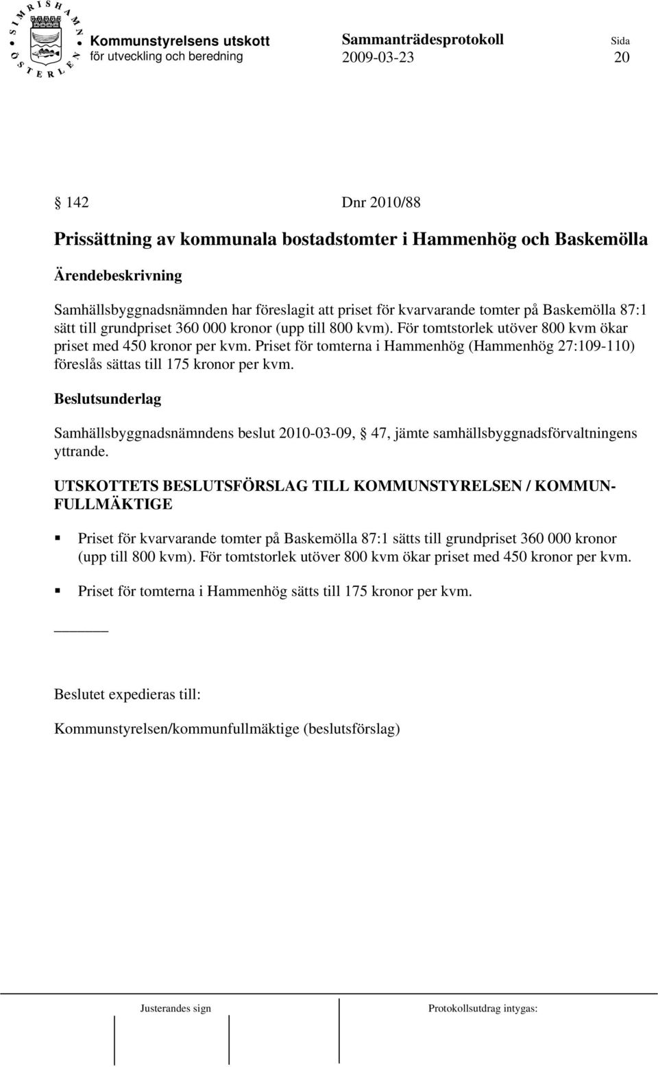 Priset för tomterna i Hammenhög (Hammenhög 27:109-110) föreslås sättas till 175 kronor per kvm. Samhällsbyggnadsnämndens beslut 2010-03-09, 47, jämte samhällsbyggnadsförvaltningens yttrande.