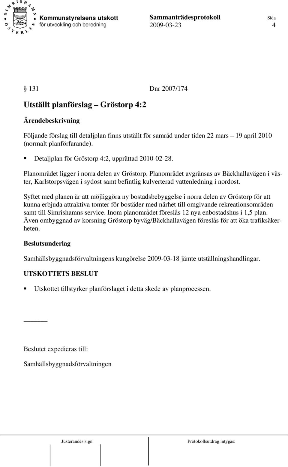 Planområdet avgränsas av Bäckhallavägen i väster, Karlstorpsvägen i sydost samt befintlig kulverterad vattenledning i nordost.