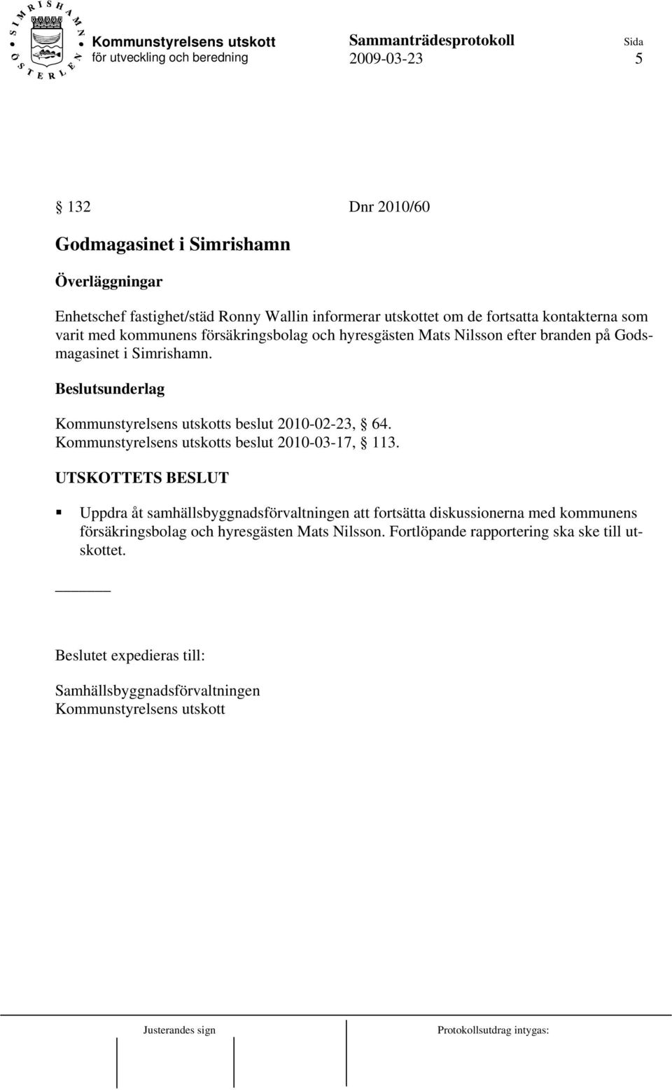 Kommunstyrelsens utskotts beslut 2010-02-23, 64. Kommunstyrelsens utskotts beslut 2010-03-17, 113.