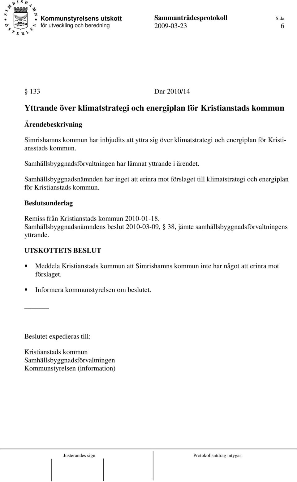 Samhällsbyggnadsnämnden har inget att erinra mot förslaget till klimatstrategi och energiplan för Kristianstads kommun. Remiss från Kristianstads kommun 2010-01-18.