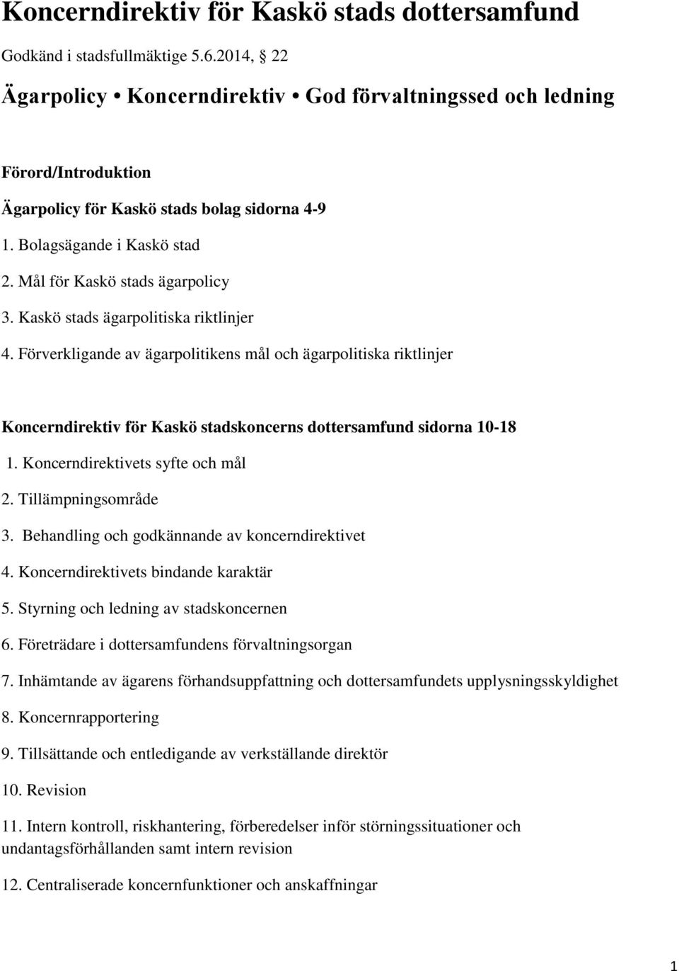 Kaskö stads ägarpolitiska riktlinjer 4. Förverkligande av ägarpolitikens mål och ägarpolitiska riktlinjer Koncerndirektiv för Kaskö stadskoncerns dottersamfund sidorna 10-18 1.