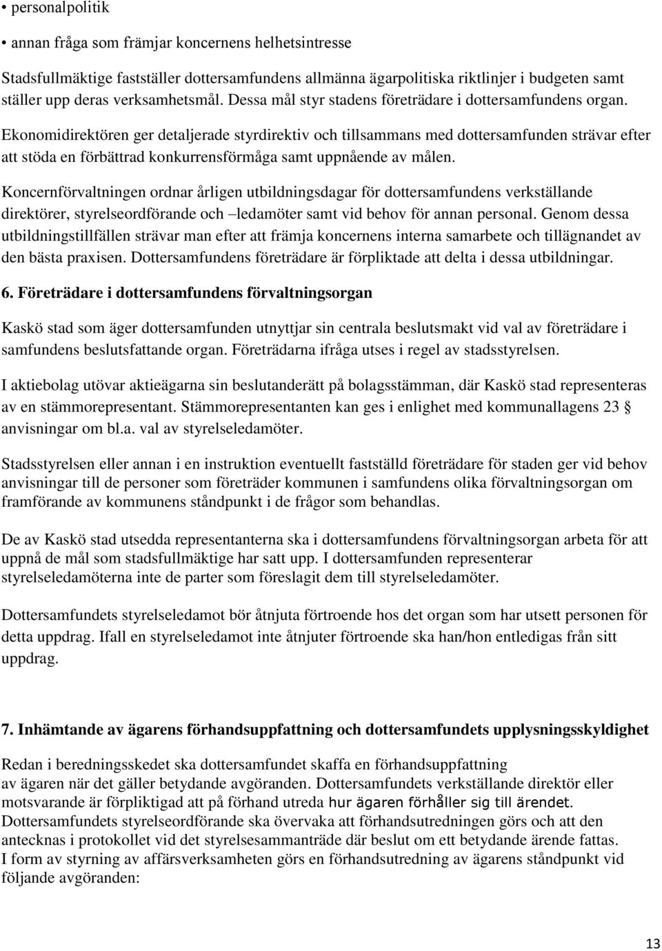 Ekonomidirektören ger detaljerade styrdirektiv och tillsammans med dottersamfunden strävar efter att stöda en förbättrad konkurrensförmåga samt uppnående av målen.