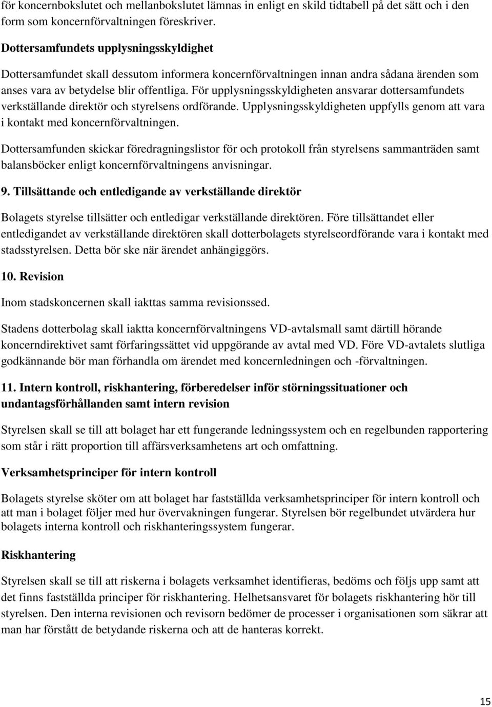 För upplysningsskyldigheten ansvarar dottersamfundets verkställande direktör och styrelsens ordförande. Upplysningsskyldigheten uppfylls genom att vara i kontakt med koncernförvaltningen.