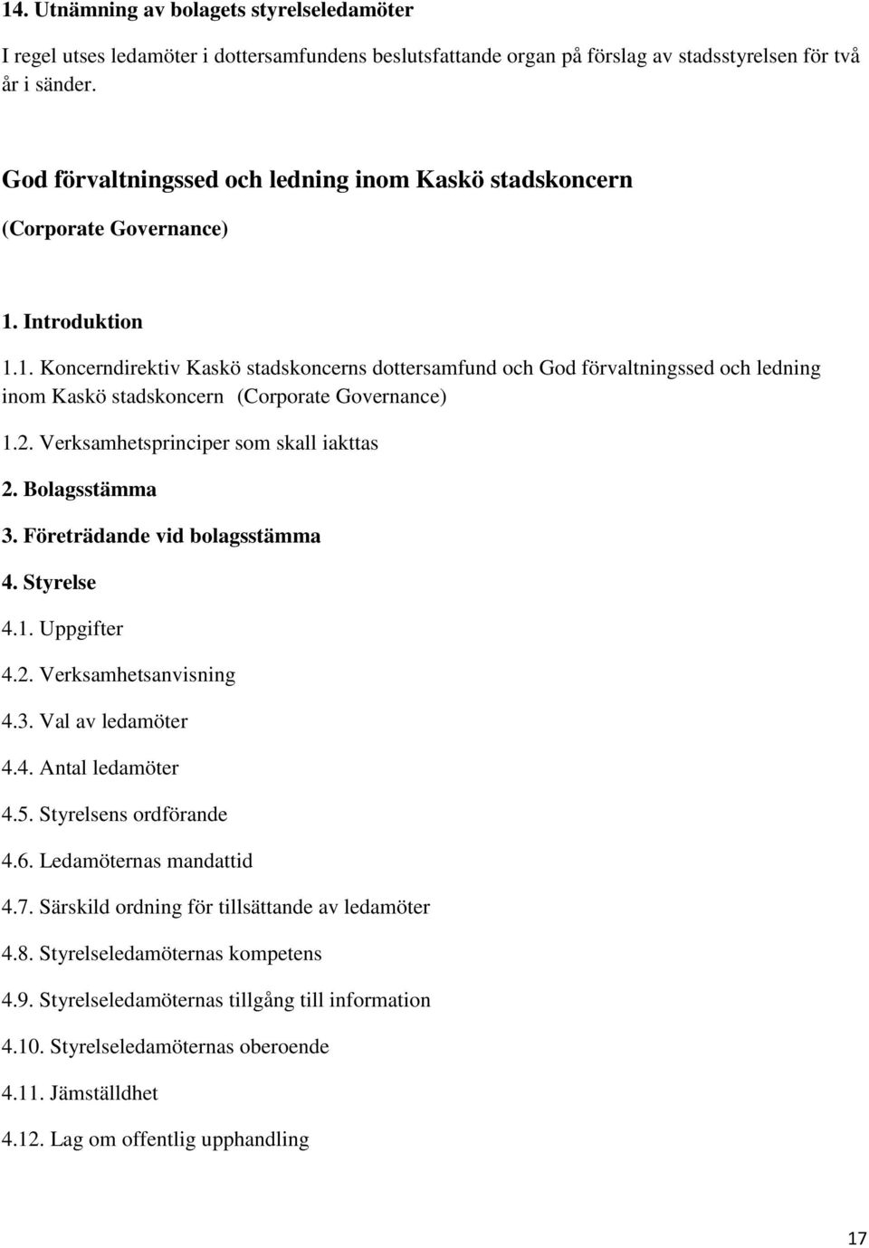 Introduktion 1.1. Koncerndirektiv Kaskö stadskoncerns dottersamfund och 2. Verksamhetsprinciper som skall iakttas 2. Bolagsstämma 3. Företrädande vid bolagsstämma 4. Styrelse 4.1. Uppgifter 4.2. Verksamhetsanvisning 4.