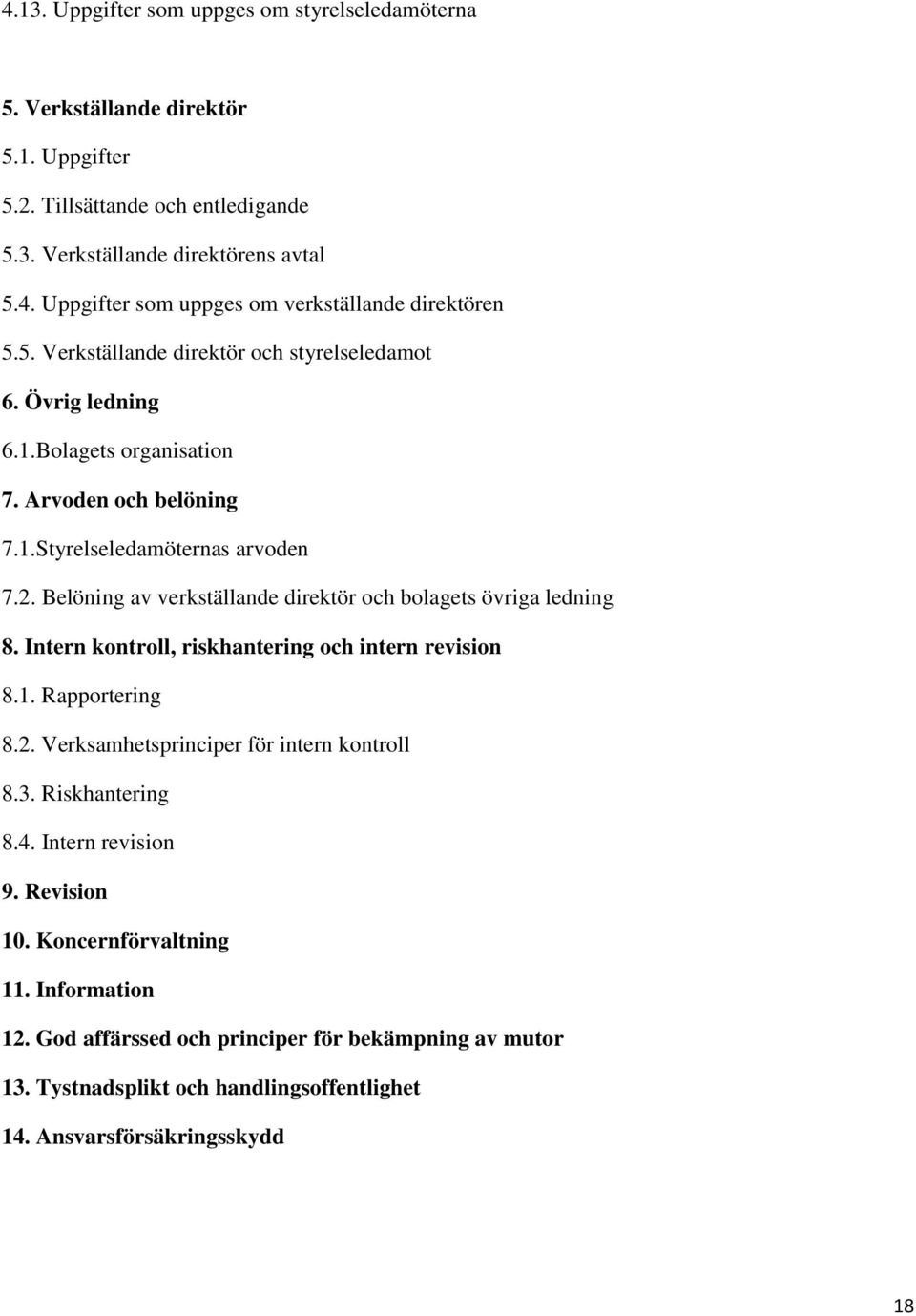 Belöning av verkställande direktör och bolagets övriga ledning 8. Intern kontroll, riskhantering och intern revision 8.1. Rapportering 8.2. Verksamhetsprinciper för intern kontroll 8.3.