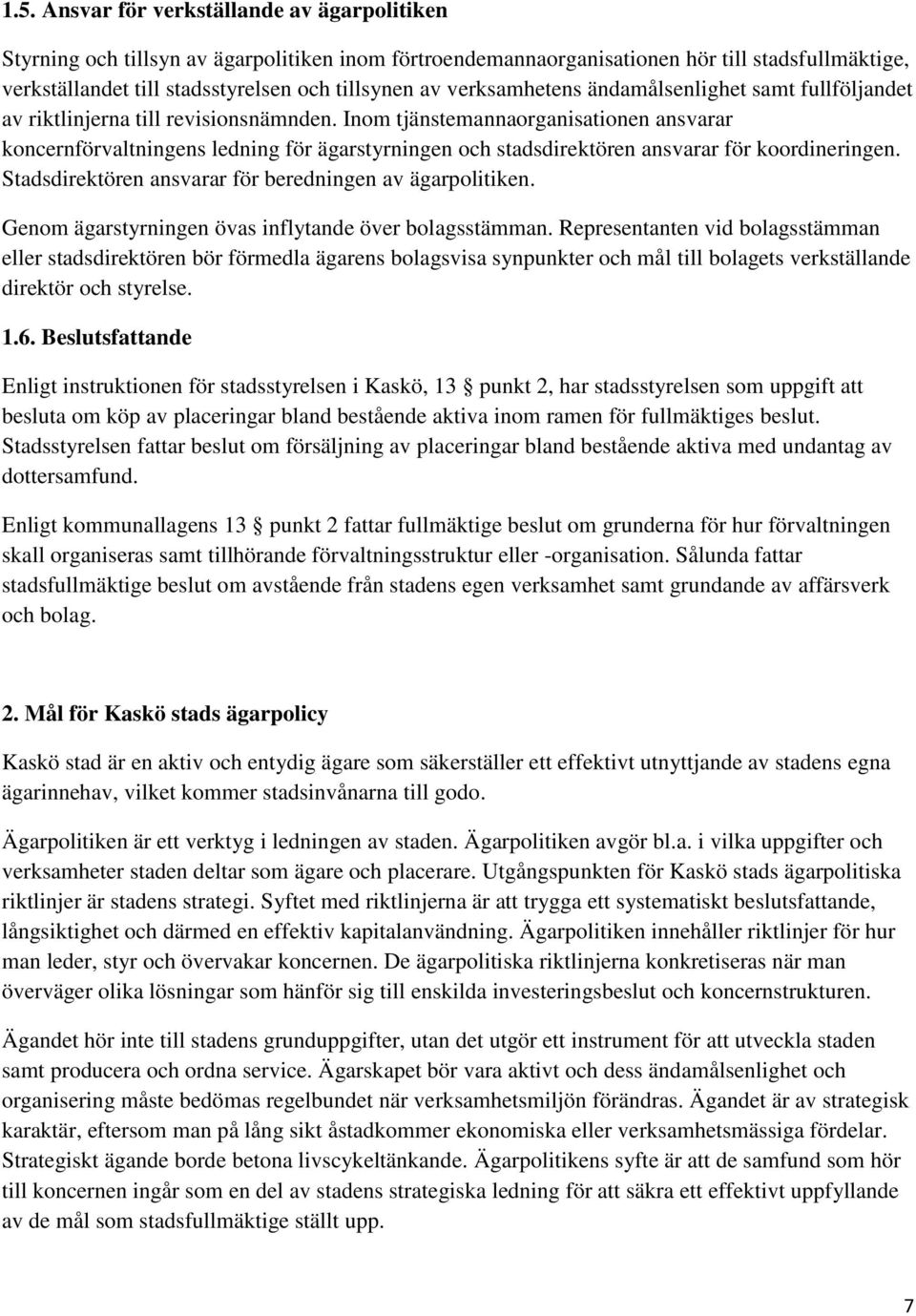 Inom tjänstemannaorganisationen ansvarar koncernförvaltningens ledning för ägarstyrningen och stadsdirektören ansvarar för koordineringen. Stadsdirektören ansvarar för beredningen av ägarpolitiken.