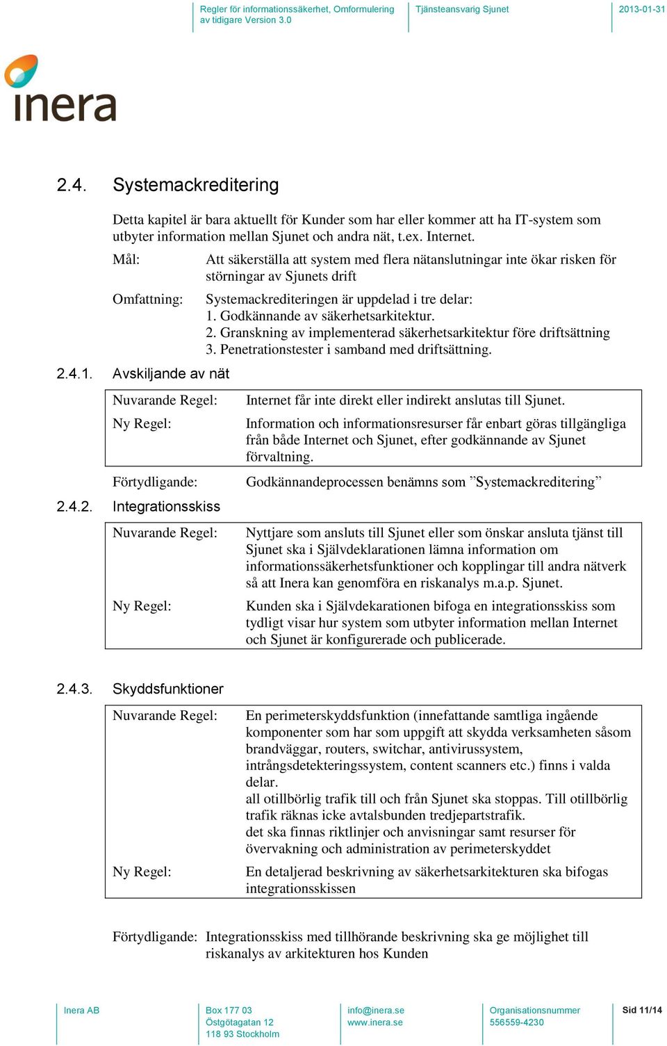 Godkännande av säkerhetsarkitektur. 2. Granskning av implementerad säkerhetsarkitektur före driftsättning 3. Penetrationstester i samband med driftsättning.