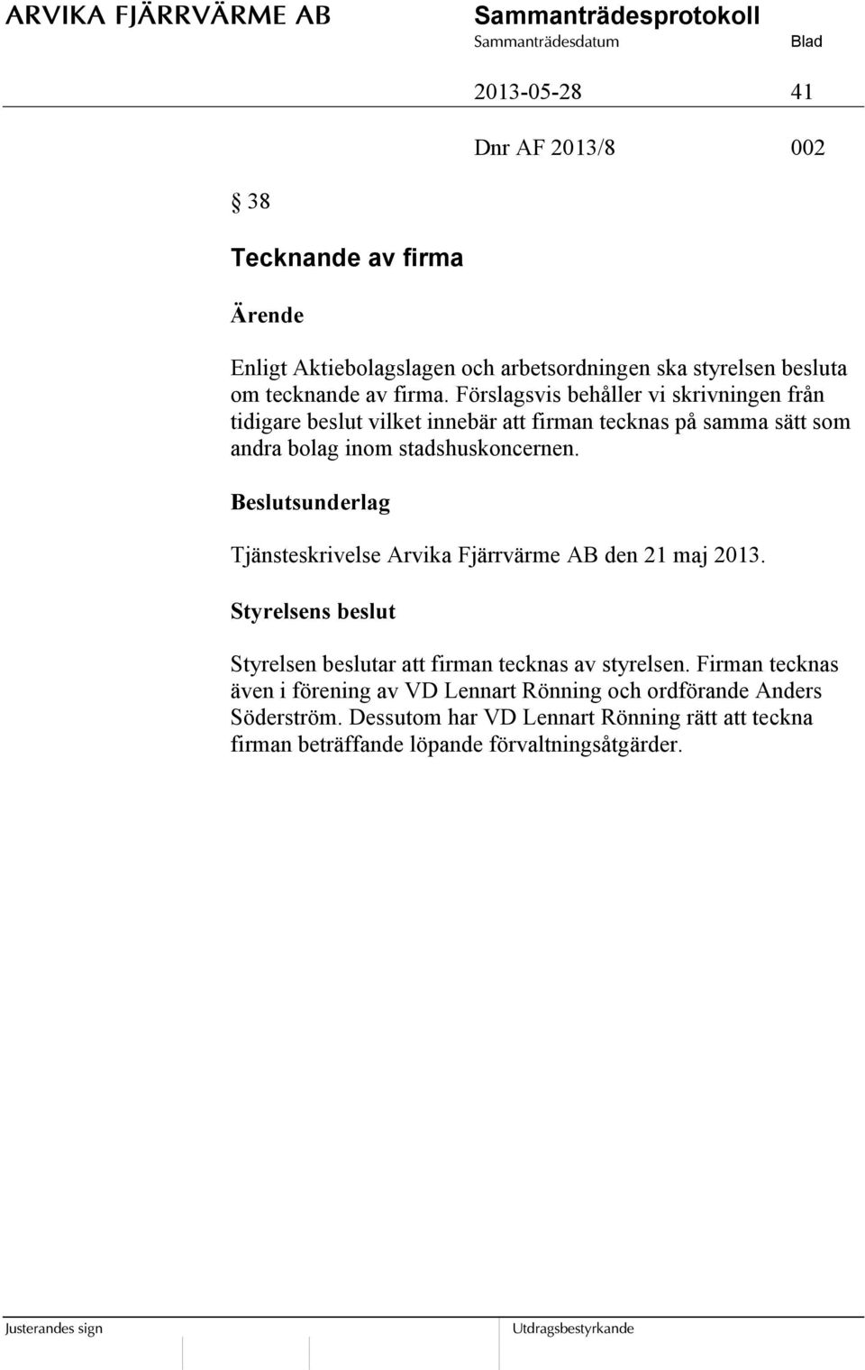 Beslutsunderlag Tjänsteskrivelse Arvika Fjärrvärme AB den 21 maj 2013. Styrelsen beslutar att firman tecknas av styrelsen.