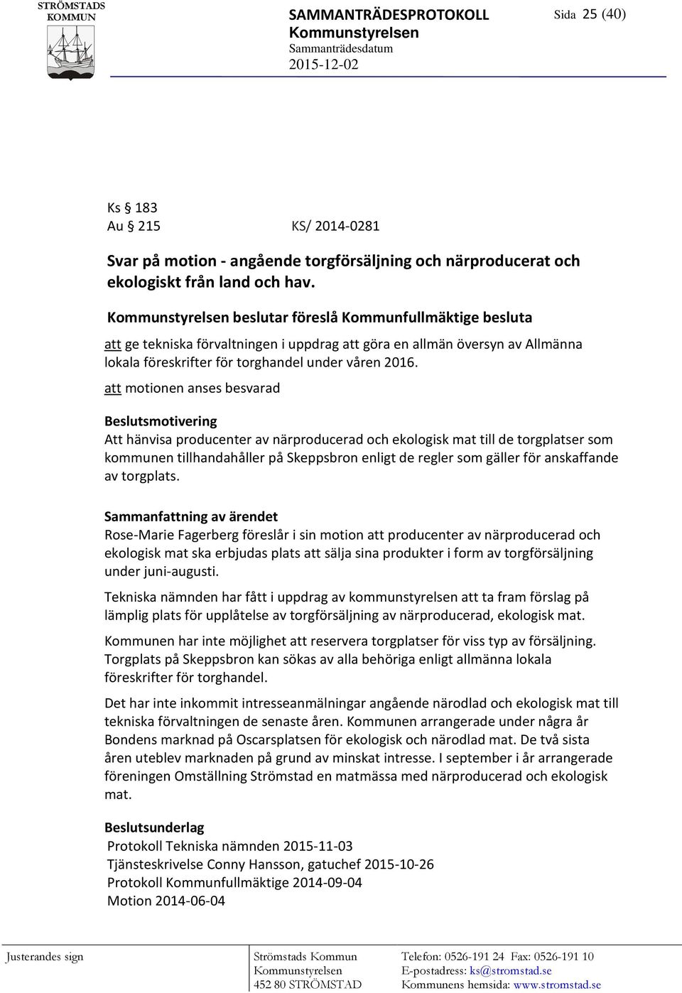 att motionen anses besvarad Beslutsmotivering Att hänvisa producenter av närproducerad och ekologisk mat till de torgplatser som kommunen tillhandahåller på Skeppsbron enligt de regler som gäller för