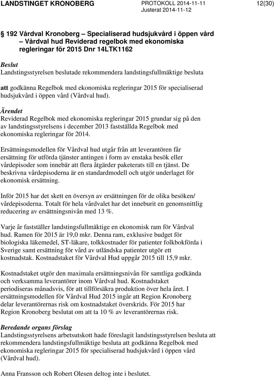 Reviderad Regelbok med ekonomiska regleringar 2015 grundar sig på den av landstingsstyrelsens i december 2013 fastställda Regelbok med ekonomiska regleringar för 2014.