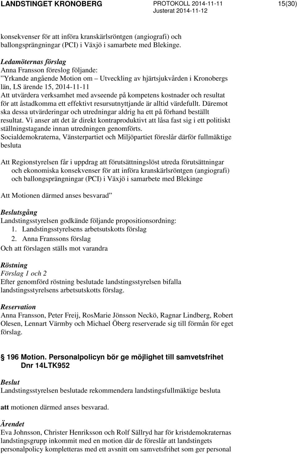 kompetens kostnader och resultat för att åstadkomma ett effektivt resursutnyttjande är alltid värdefullt. Däremot ska dessa utvärderingar och utredningar aldrig ha ett på förhand beställt resultat.