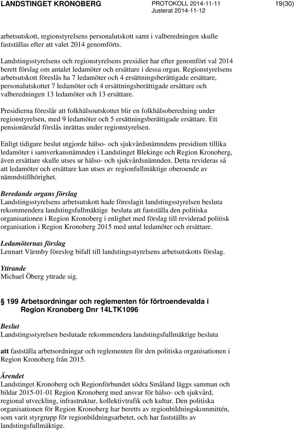 Regionstyrelsens arbetsutskott föreslås ha 7 ledamöter och 4 ersättningsberättigade ersättare, personalutskottet 7 ledamöter och 4 ersättningsberättigade ersättare och valberedningen 13 ledamöter och