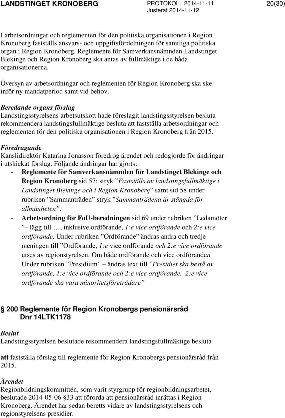 Översyn av arbetsordningar och reglementen för Region Kronoberg ska ske inför ny mandatperiod samt vid behov.