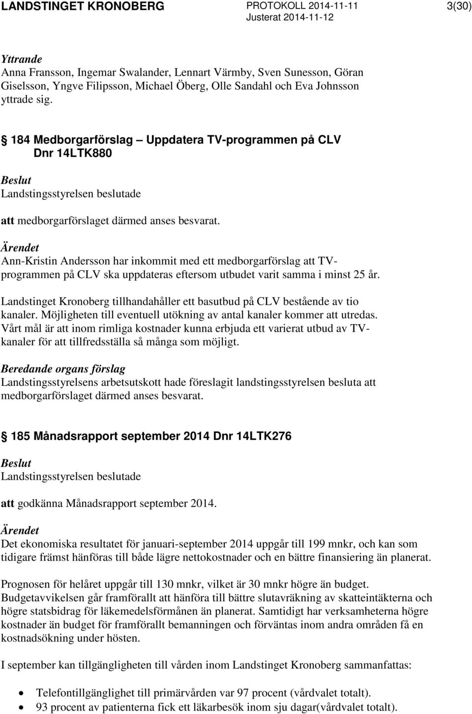 Ann-Kristin Andersson har inkommit med ett medborgarförslag att TVprogrammen på CLV ska uppdateras eftersom utbudet varit samma i minst 25 år.