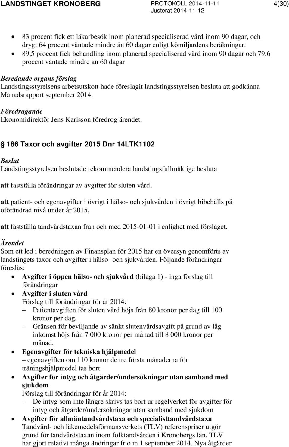 att godkänna Månadsrapport september 2014. Föredragande Ekonomidirektör Jens Karlsson föredrog ärendet.