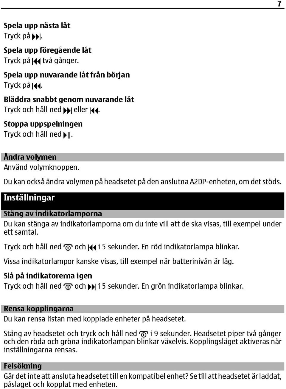 Inställningar Stäng av indikatorlamporna Du kan stänga av indikatorlamporna om du inte vill att de ska visas, till exempel under ett samtal. Tryck och håll ned och i 5 sekunder.