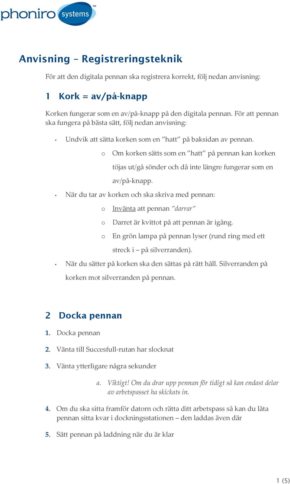 Om krken sätts sm en hatt på pennan kan krken töjas ut/gå sönder ch då inte längre fungerar sm en av/på-knapp.