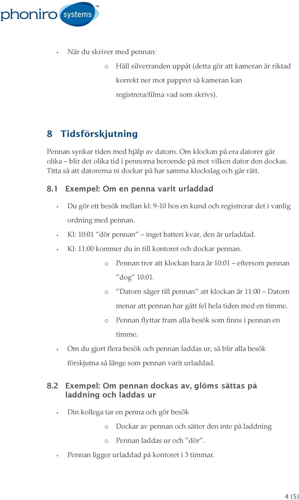 Titta så att datrerna ni dckar på har samma klckslag ch går rätt. 8.1 Exempel: Om en penna varit urladdad Du gör ett besök mellan kl: 9-10 hs en kund ch registrerar det i vanlig rdning med pennan.