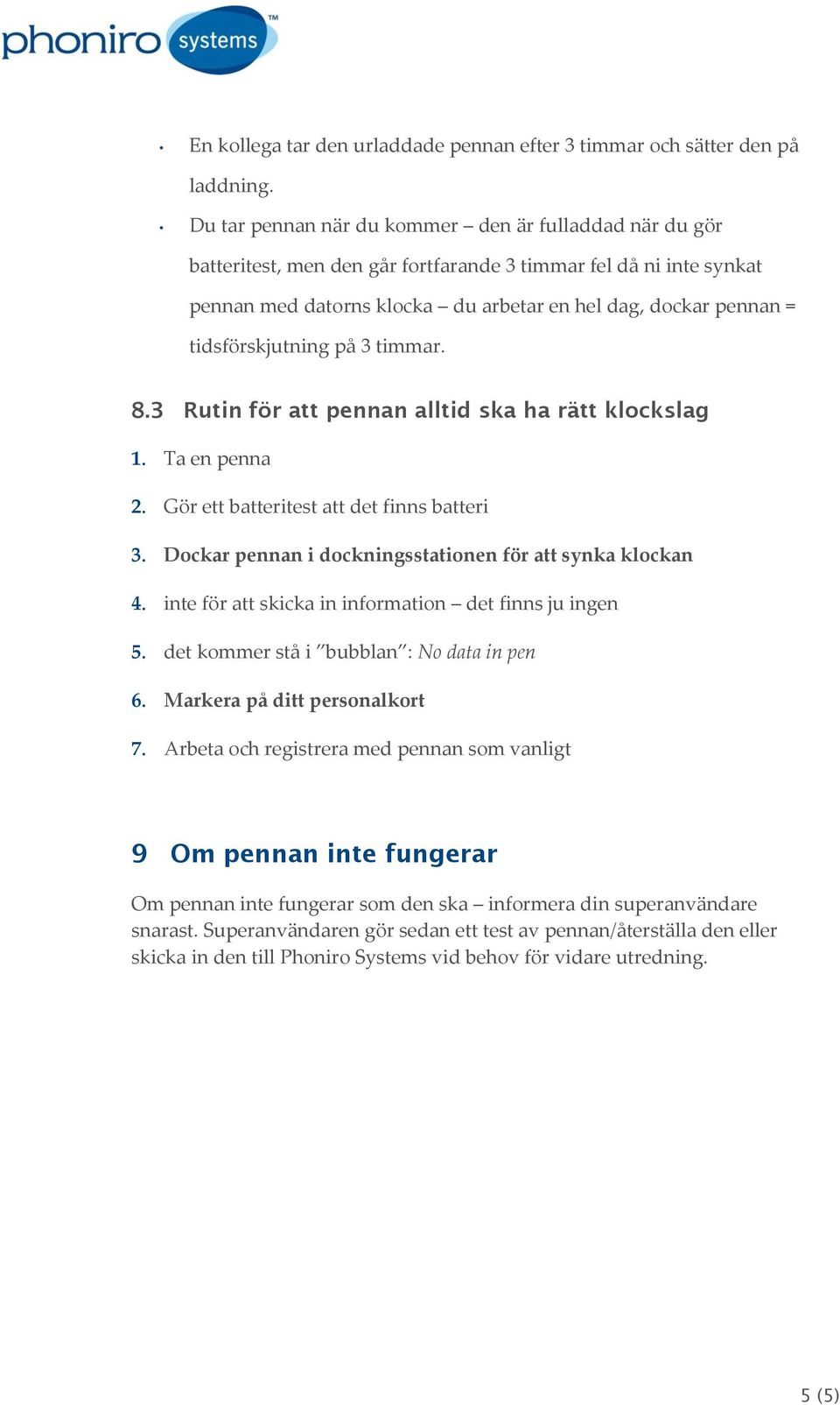 tidsförskjutning på 3 timmar. 8.3 Rutin för att pennan alltid ska ha rätt klckslag 1. Ta en penna 2. Gör ett batteritest att det finns batteri 3.