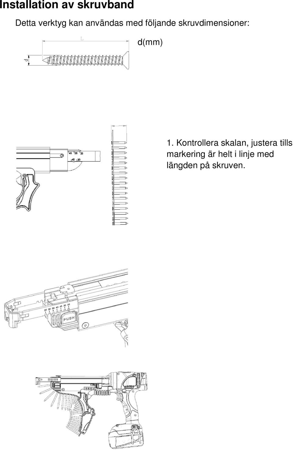 Kontrollera skalan, justera tills markering är helt i linje med längden på skruven. Djupjusteringsknapp Justera Tryck 2.