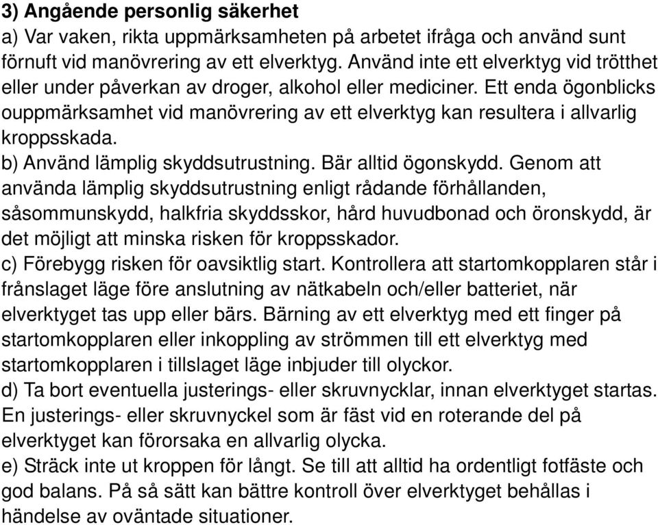 Ett enda ögonblicks ouppmärksamhet vid manövrering av ett elverktyg kan resultera i allvarlig kroppsskada. b) Använd lämplig skyddsutrustning. Bär alltid ögonskydd.