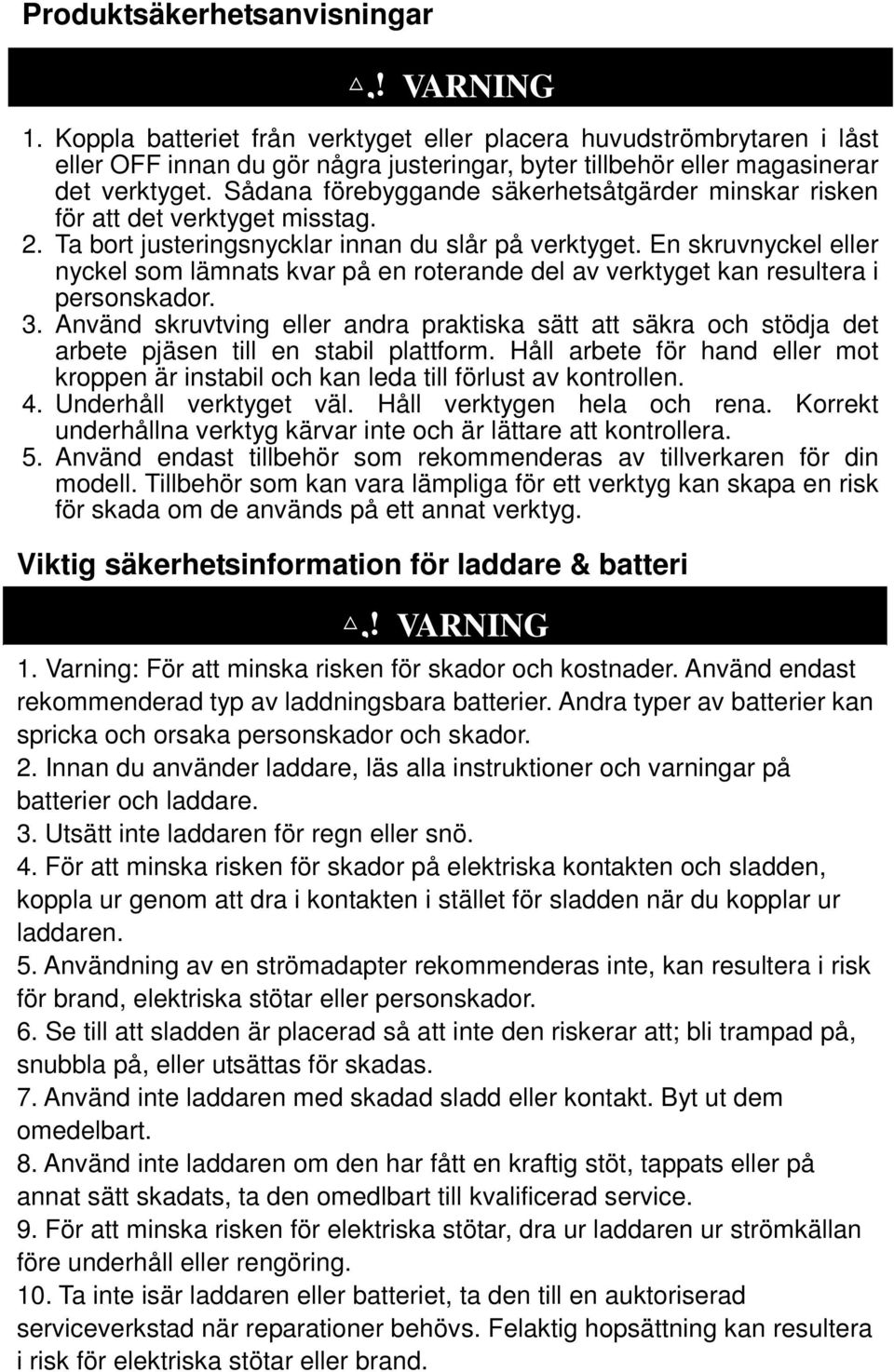 Sådana förebyggande säkerhetsåtgärder minskar risken för att det verktyget misstag. 2. Ta bort justeringsnycklar innan du slår på verktyget.