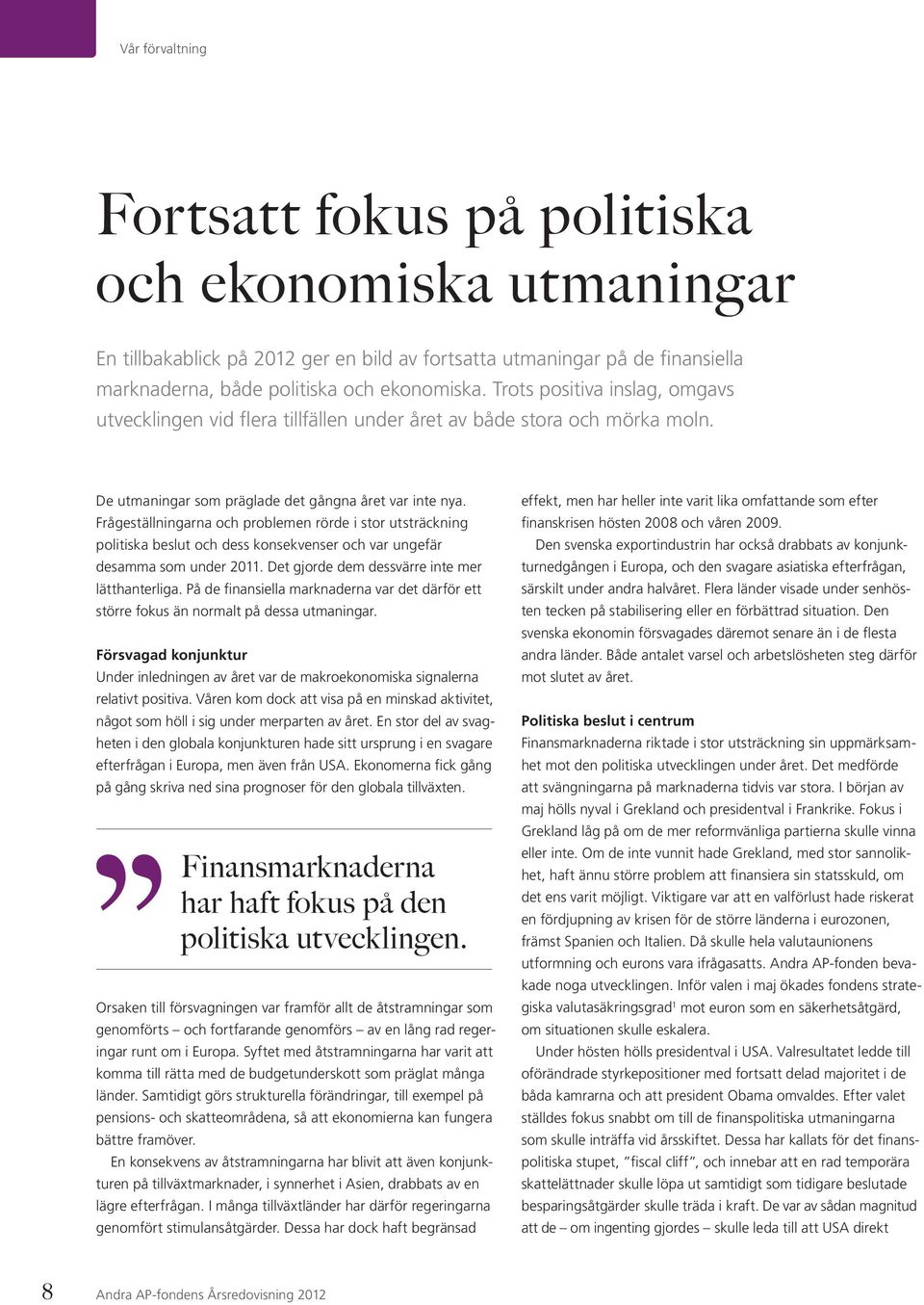 Frågeställningarna och problemen rörde i stor utsträckning politiska beslut och dess konsekvenser och var ungefär desamma som under 2011. Det gjorde dem dessvärre inte mer lätthanterliga.