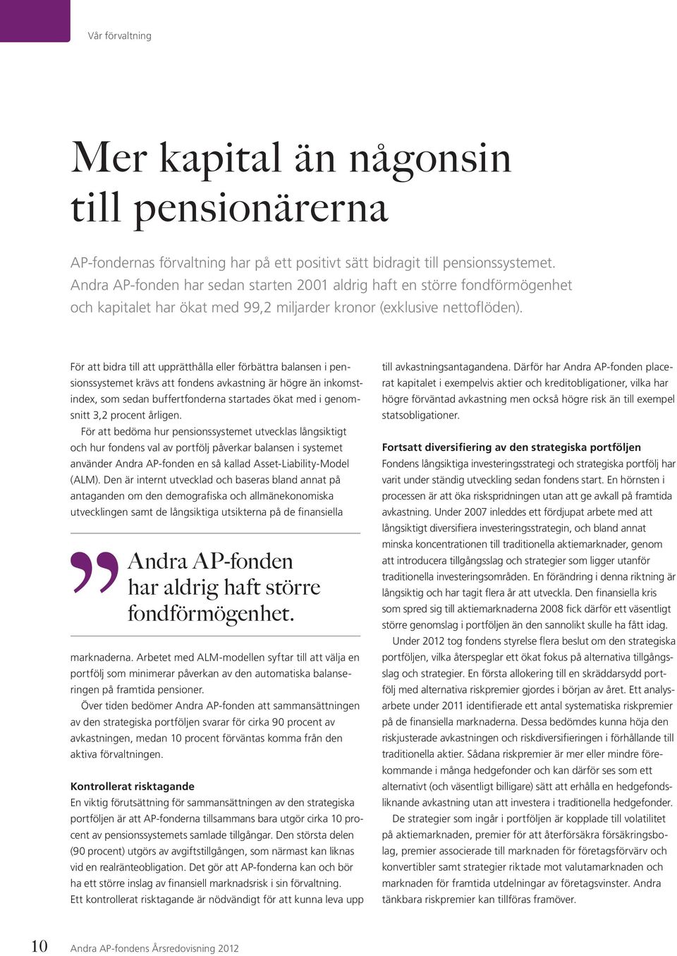 För att bidra till att upprätthålla eller förbättra balansen i pensionssystemet krävs att fondens avkastning är högre än inkomstindex, som sedan buffertfonderna startades ökat med i genomsnitt 3,2