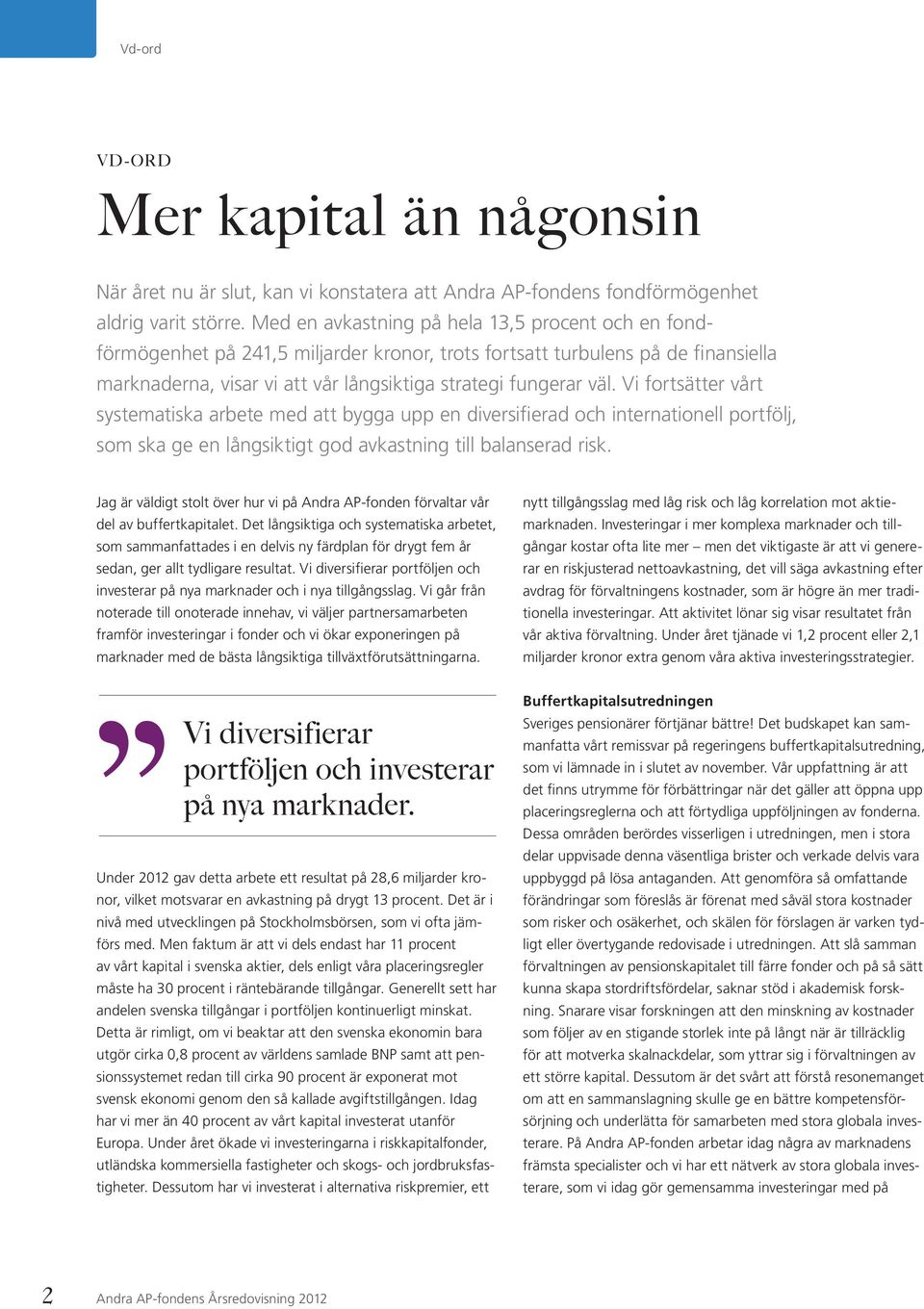 Vi fortsätter vårt systematiska arbete med att bygga upp en diversifierad och internationell portfölj, som ska ge en långsiktigt god avkastning till balanserad risk.