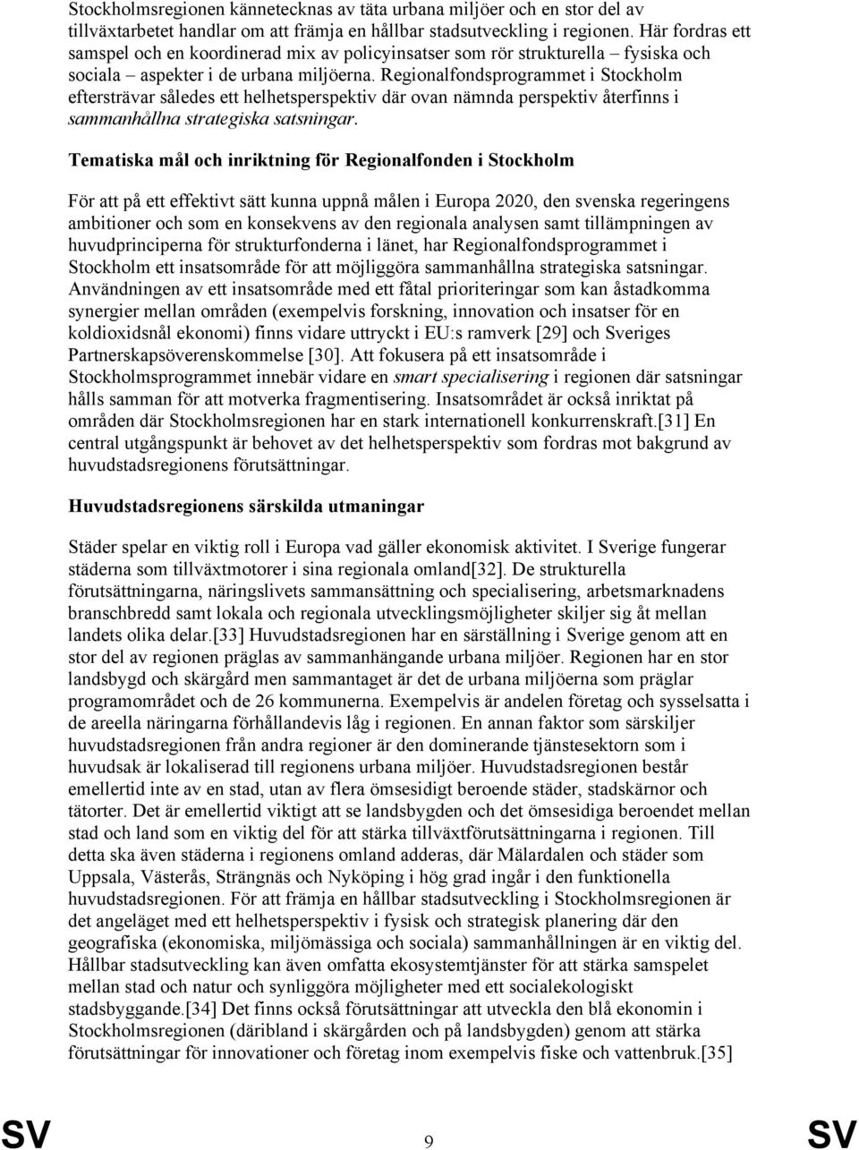 Regionalfondsprogrammet i Stockholm eftersträvar således ett helhetsperspektiv där ovan nämnda perspektiv återfinns i sammanhållna strategiska satsningar.