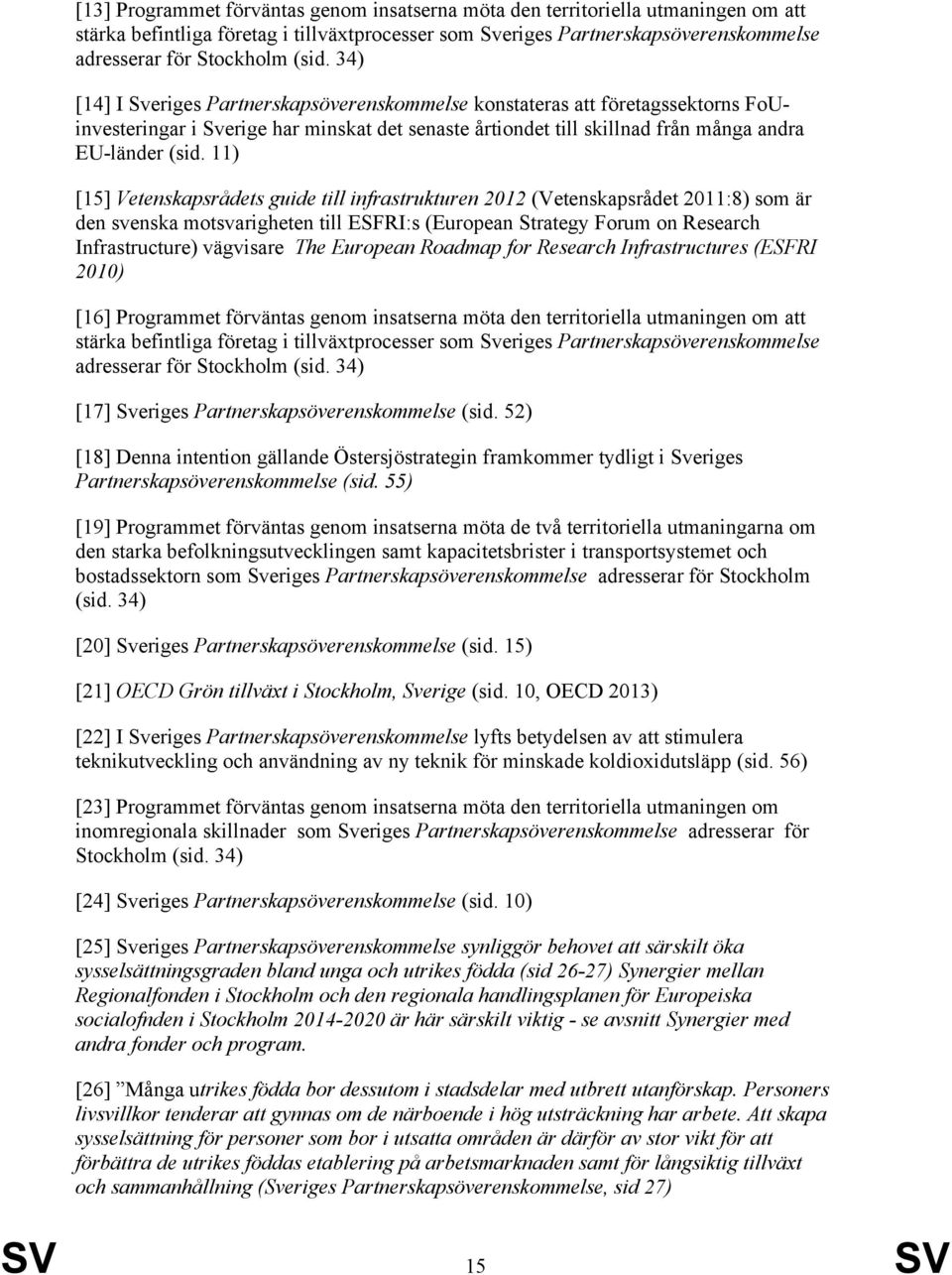 11) [15] Vetenskapsrådets guide till infrastrukturen 2012 (Vetenskapsrådet 2011:8) som är den svenska motsvarigheten till ESFRI:s (European Strategy Forum on Research Infrastructure) vägvisare The