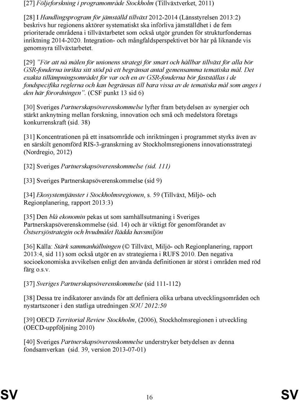 Integration- och mångfaldsperspektivet bör här på liknande vis genomsyra tillväxtarbetet.