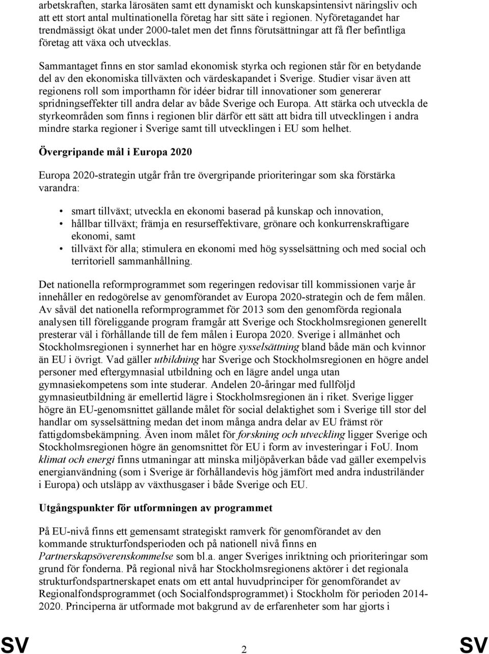 Sammantaget finns en stor samlad ekonomisk styrka och regionen står för en betydande del av den ekonomiska tillväxten och värdeskapandet i Sverige.