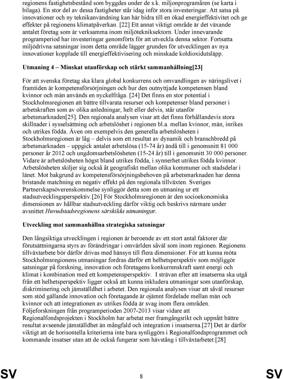 [22] Ett annat viktigt område är det växande antalet företag som är verksamma inom miljötekniksektorn. Under innevarande programperiod har investeringar genomförts för att utveckla denna sektor.