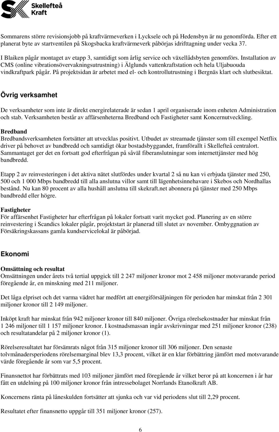 I Blaiken pågår montaget av etapp 3, samtidigt som årlig service och växellådsbyten genomförs.