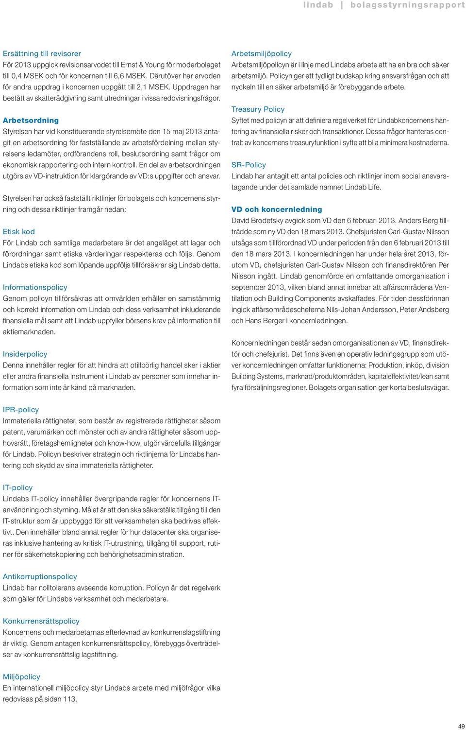 Arbetsordning Styrelsen har vid konstituerande styrelsemöte den 15 maj 2013 antagit en arbetsordning för fastställande av arbetsfördelning mellan styrelsens ledamöter, ordförandens roll,