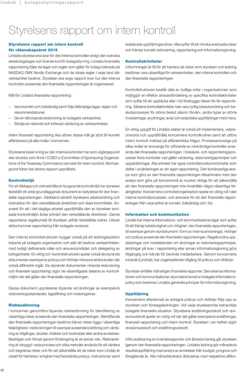 Lindabs finansiella rapportering följer de lagar och regler som gäller för bolag noterade på NASDAQ OMX Nordic Exchange och de lokala regler i varje land där verksamhet bedrivs.
