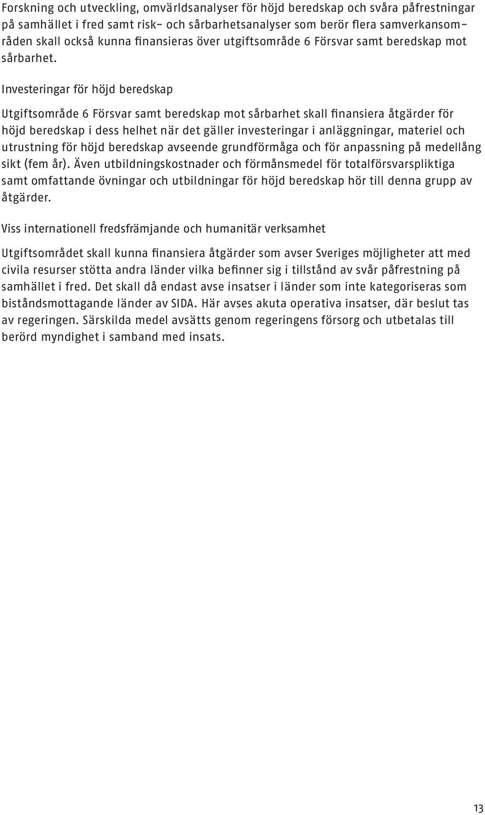 Investeringar för höjd beredskap Utgiftsområde 6 Försvar samt beredskap mot sårbarhet skall finansiera åtgärder för höjd beredskap i dess helhet när det gäller investeringar i anläggningar, materiel